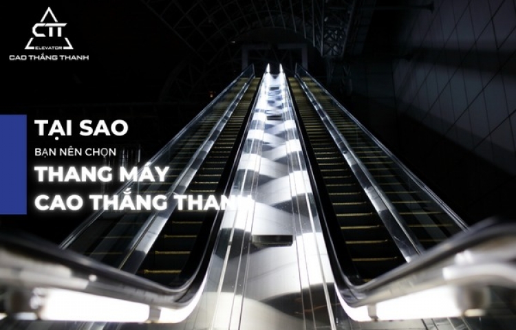 Tại sao bạn nên chọn thang máy Cao Thắng Thanh