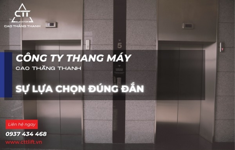 Công ty thang máy CAO THẮNG THANH (CTT) - Sự lựa chọn đúng đắn